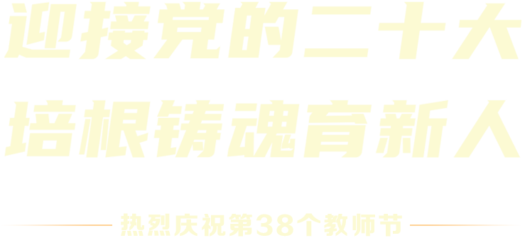 迎接党的二十大 培根铸魂育新人 - 热烈庆祝第38个教师节